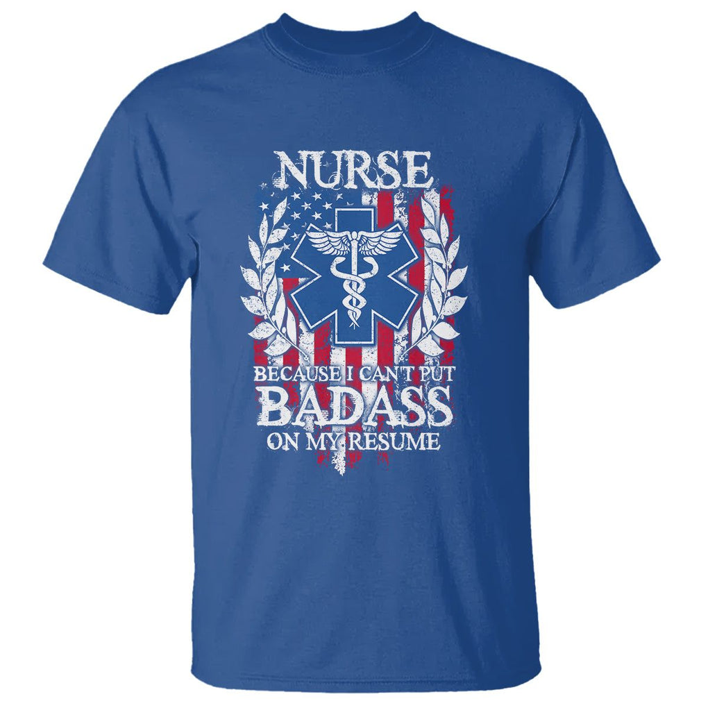 Funny Nurse T Shirt Because I Cant Put Badass On My Resume American Flag Nursing Appreciation Gift TS02 Royal Blue Printyourwear