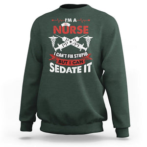 Funny Nurse Sweatshirt Im A Nurse I Cant Fix Stupid But I Can Sedate It Sarcastic Saying Joke TS02 Dark Forest Green Printyourwear