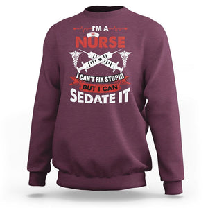Funny Nurse Sweatshirt Im A Nurse I Cant Fix Stupid But I Can Sedate It Sarcastic Saying Joke TS02 Maroon Printyourwear