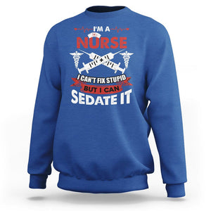 Funny Nurse Sweatshirt Im A Nurse I Cant Fix Stupid But I Can Sedate It Sarcastic Saying Joke TS02 Royal Blue Printyourwear