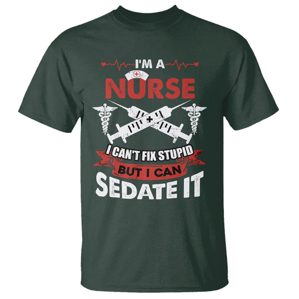 Funny Nurse T Shirt Im A Nurse I Cant Fix Stupid But I Can Sedate It Sarcastic Saying Joke TS02 Dark Forest Green Printyourwear