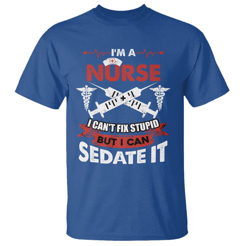 Funny Nurse T Shirt Im A Nurse I Cant Fix Stupid But I Can Sedate It Sarcastic Saying Joke TS02 Royal Blue Printyourwear