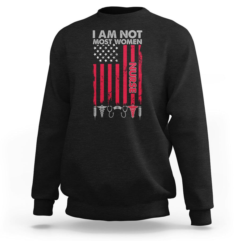 Proud Nurse Sweatshirt I Am Not Most Women Medical Caregivers Nursing Scrub Life American Flag TS02 Black Printyourwear