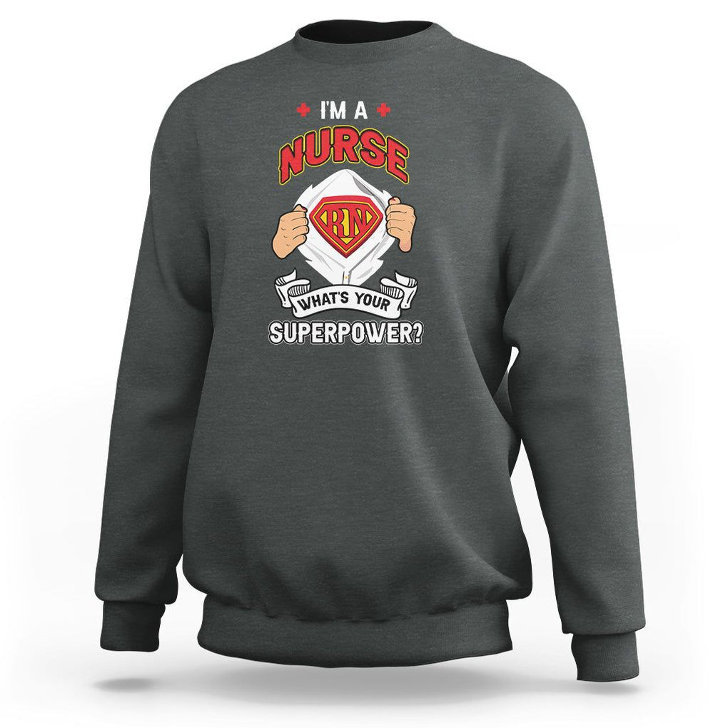 Registered Nurse Sweatshirt Im A Nurse Whats Your Superpower RN Hero Scrub Life Empowering Caregivers TS02 Dark Heather Printyourwear