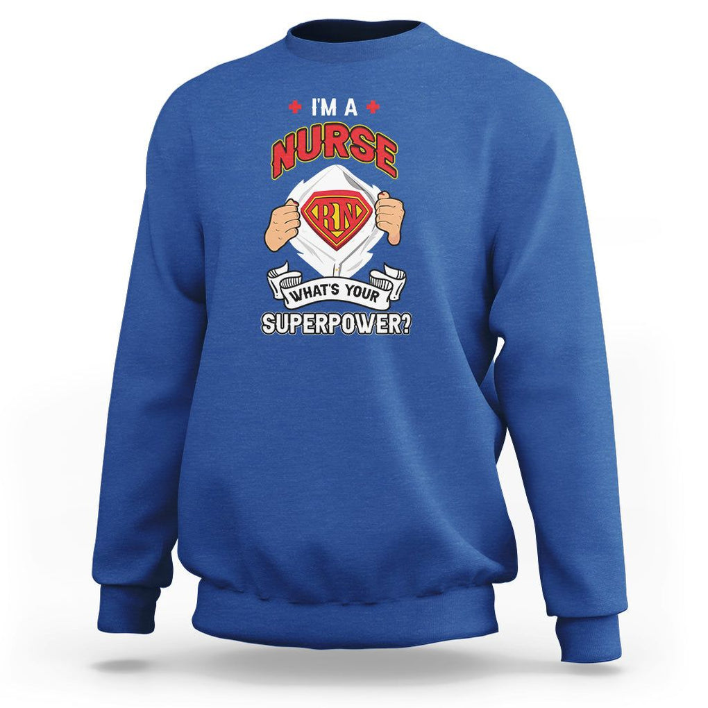 Registered Nurse Sweatshirt Im A Nurse Whats Your Superpower RN Hero Scrub Life Empowering Caregivers TS02 Royal Blue Printyourwear