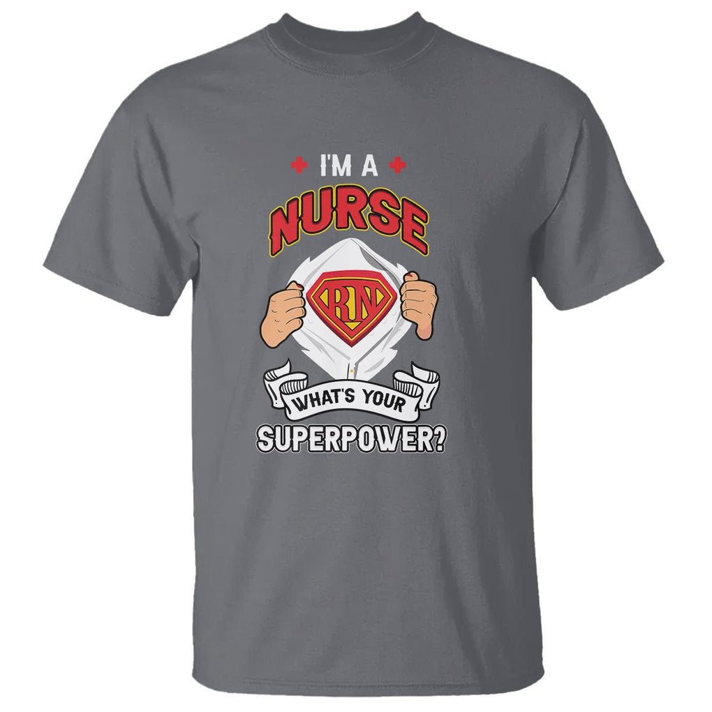 Registered Nurse T Shirt Im A Nurse Whats Your Superpower RN Hero Scrub Life Empowering Caregivers TS02 Charcoal Printyourwear