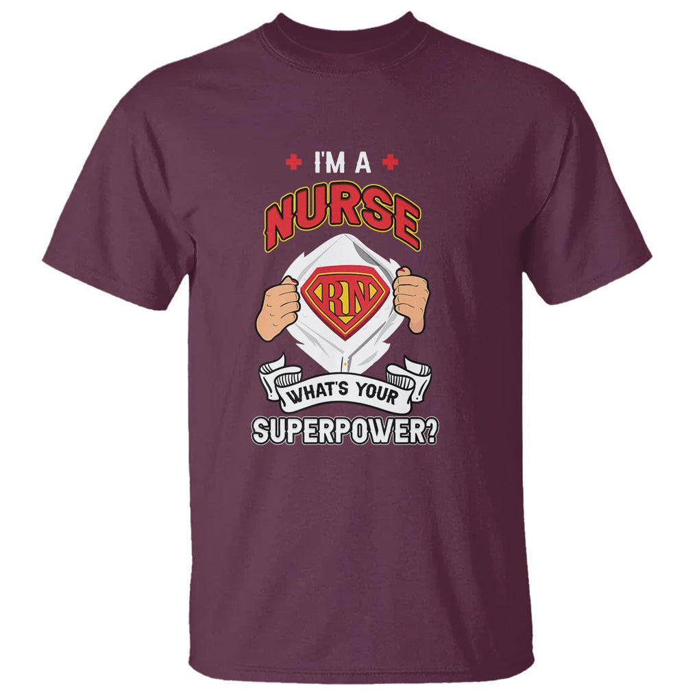 Registered Nurse T Shirt Im A Nurse Whats Your Superpower RN Hero Scrub Life Empowering Caregivers TS02 Maroon Printyourwear