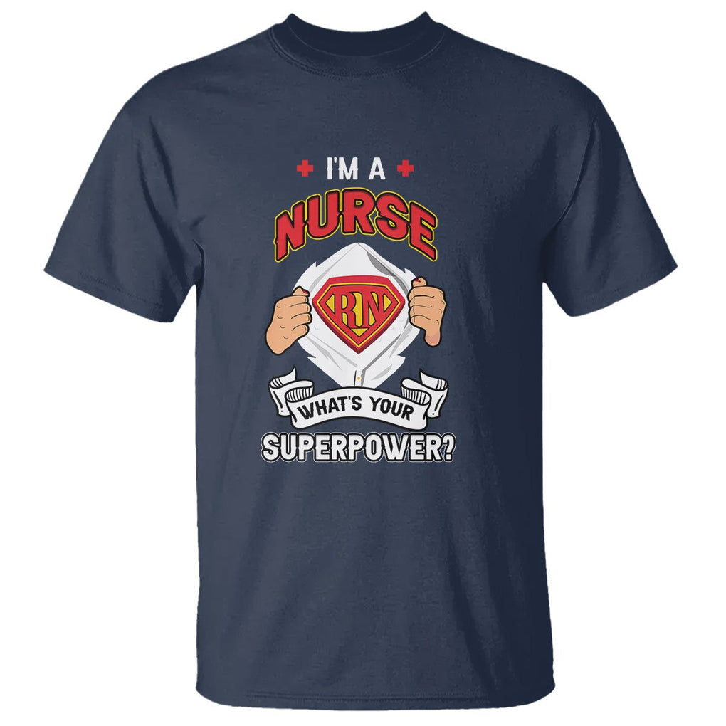 Registered Nurse T Shirt Im A Nurse Whats Your Superpower RN Hero Scrub Life Empowering Caregivers TS02 Navy Printyourwear