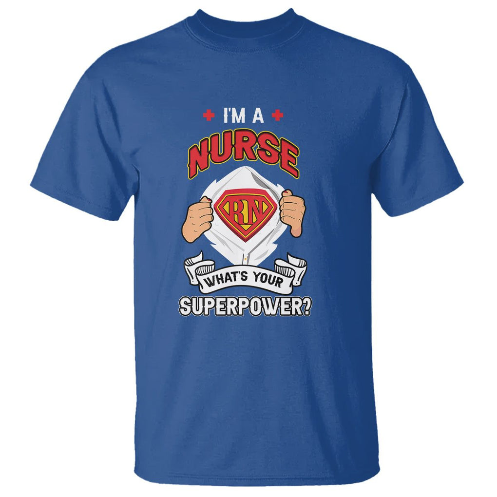Registered Nurse T Shirt Im A Nurse Whats Your Superpower RN Hero Scrub Life Empowering Caregivers TS02 Royal Blue Printyourwear