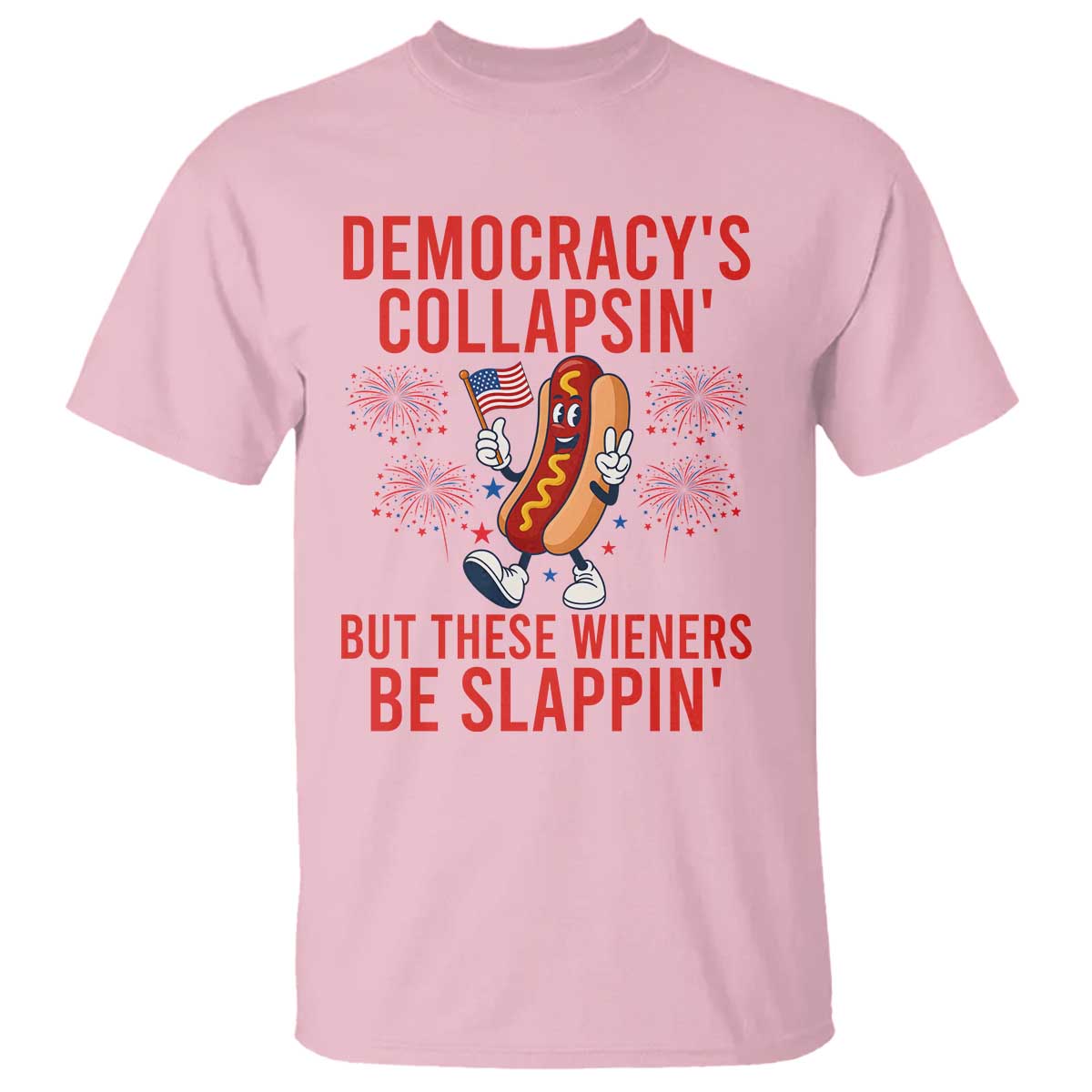 Funny Patriotic Hotdog Cartoon 4th of July Fireworks T Shirt Democracys Collapsin But These Wieners Be Slappin