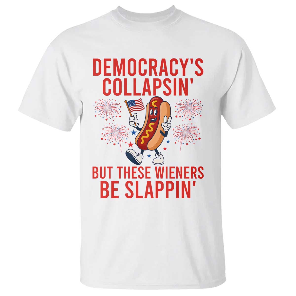 Funny Patriotic Hotdog Cartoon 4th of July Fireworks T Shirt Democracys Collapsin But These Wieners Be Slappin