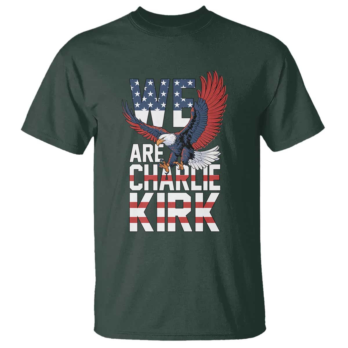 We Are Charlie Kirk Patriotic T Shirt United We Stand Strong and Honor American Eagle Graphic TS02 Dark Forest Green Print Your Wear