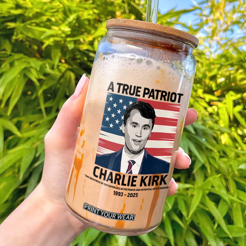 A True Patriot Memorial Glass Can Charlie Kirk Legacy The Greatness of Our Nation TS02 White Print Your Wear