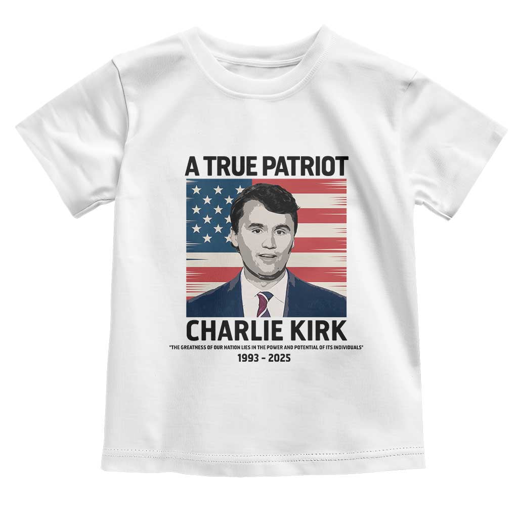 A True Patriot Memorial Toddler T Shirt Charlie Kirk Legacy The Greatness of Our Nation TS02 White Print Your Wear