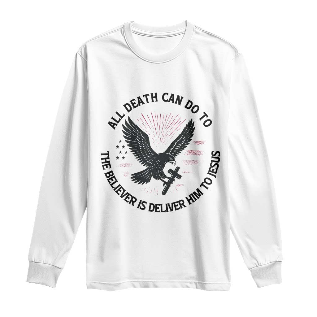 Christian Faith Patriotic Long Sleeve Shirt Death Deliver The Believer To Jesus American Eagle Graphic TS02 White Print Your Wear