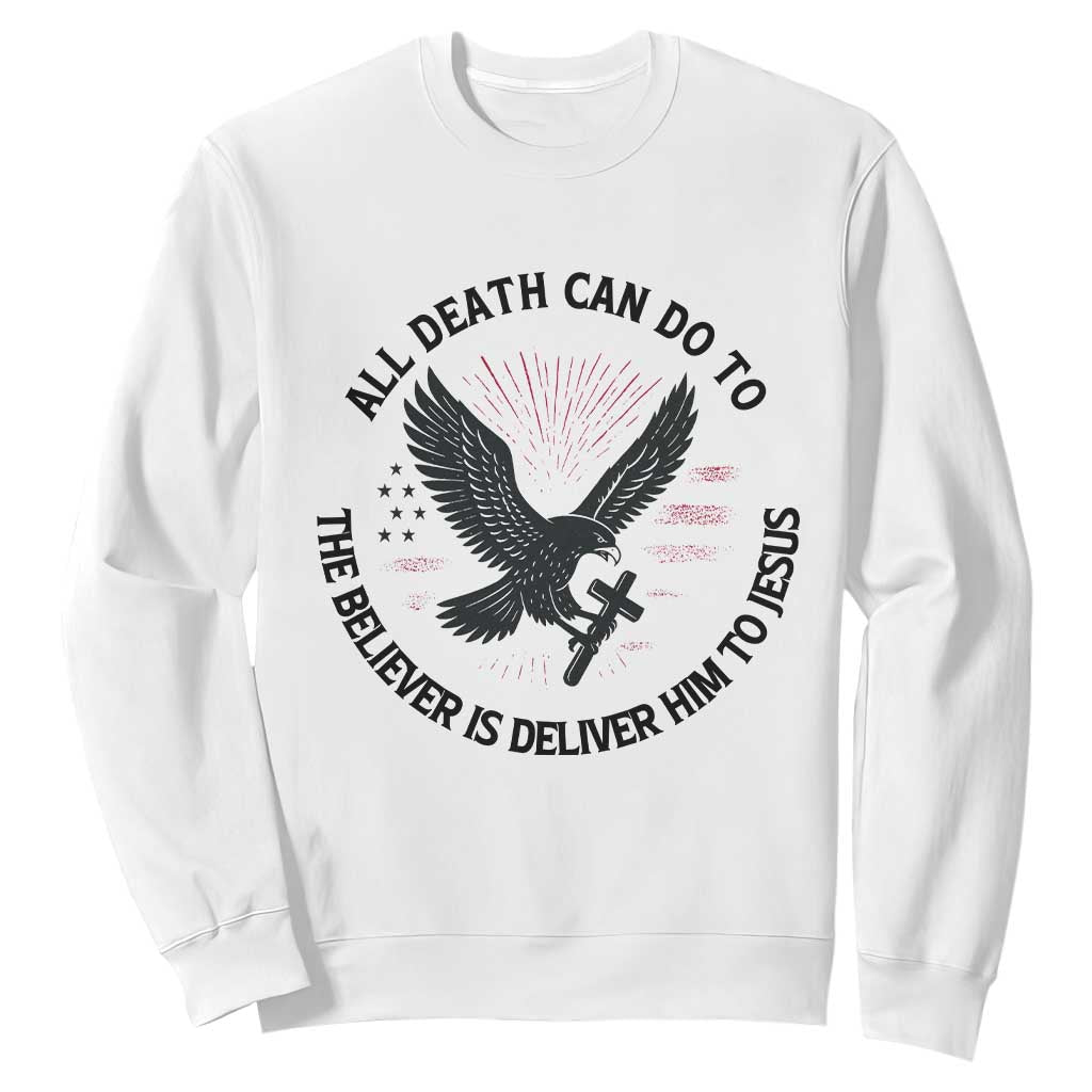 Christian Faith Patriotic Sweatshirt Death Deliver The Believer To Jesus American Eagle Graphic TS02 White Print Your Wear