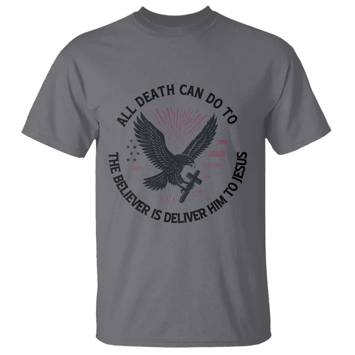 Christian Faith Patriotic T Shirt Death Deliver The Believer To Jesus American Eagle Graphic TS02 Charcoal Print Your Wear