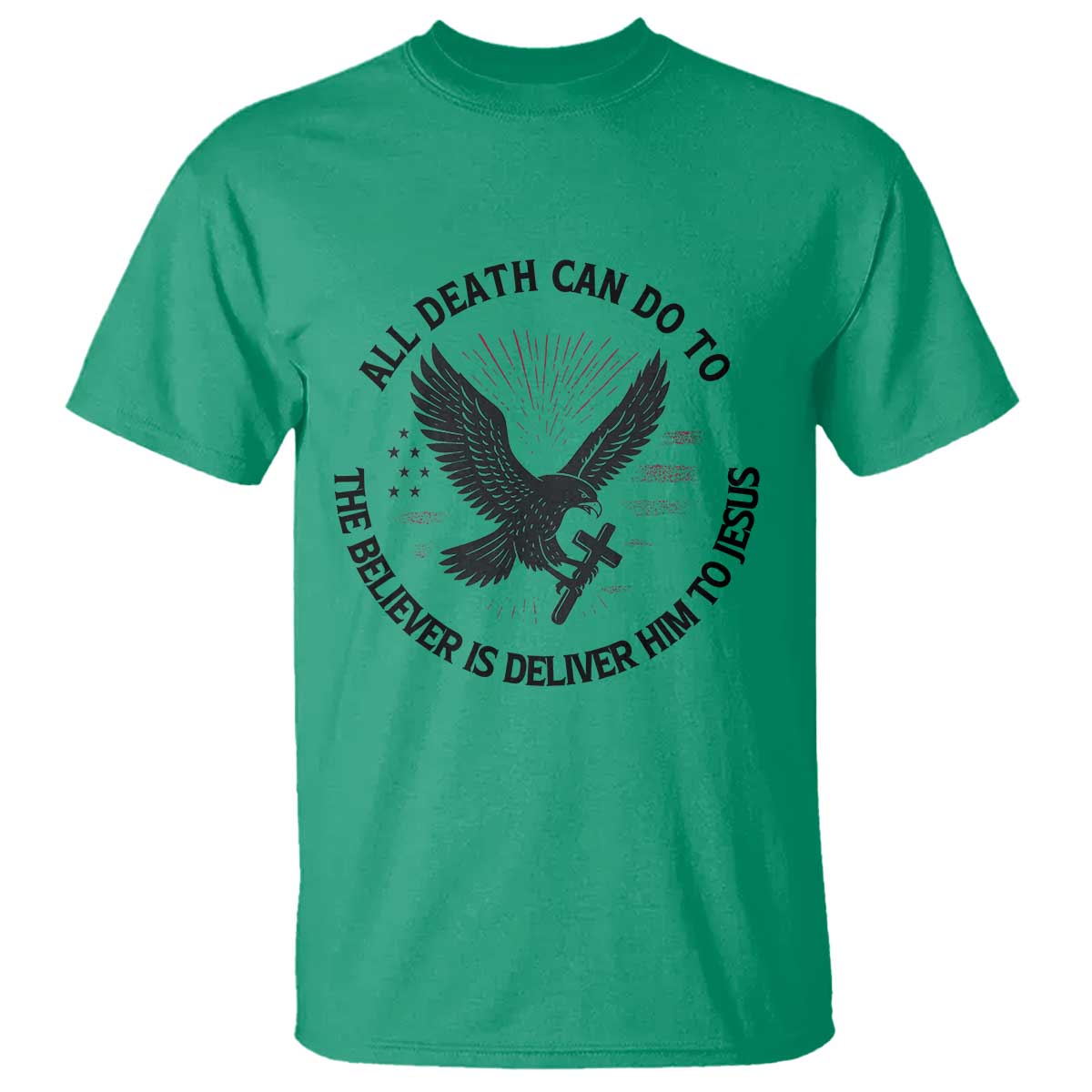 Christian Faith Patriotic T Shirt Death Deliver The Believer To Jesus American Eagle Graphic TS02 Irish Green Print Your Wear