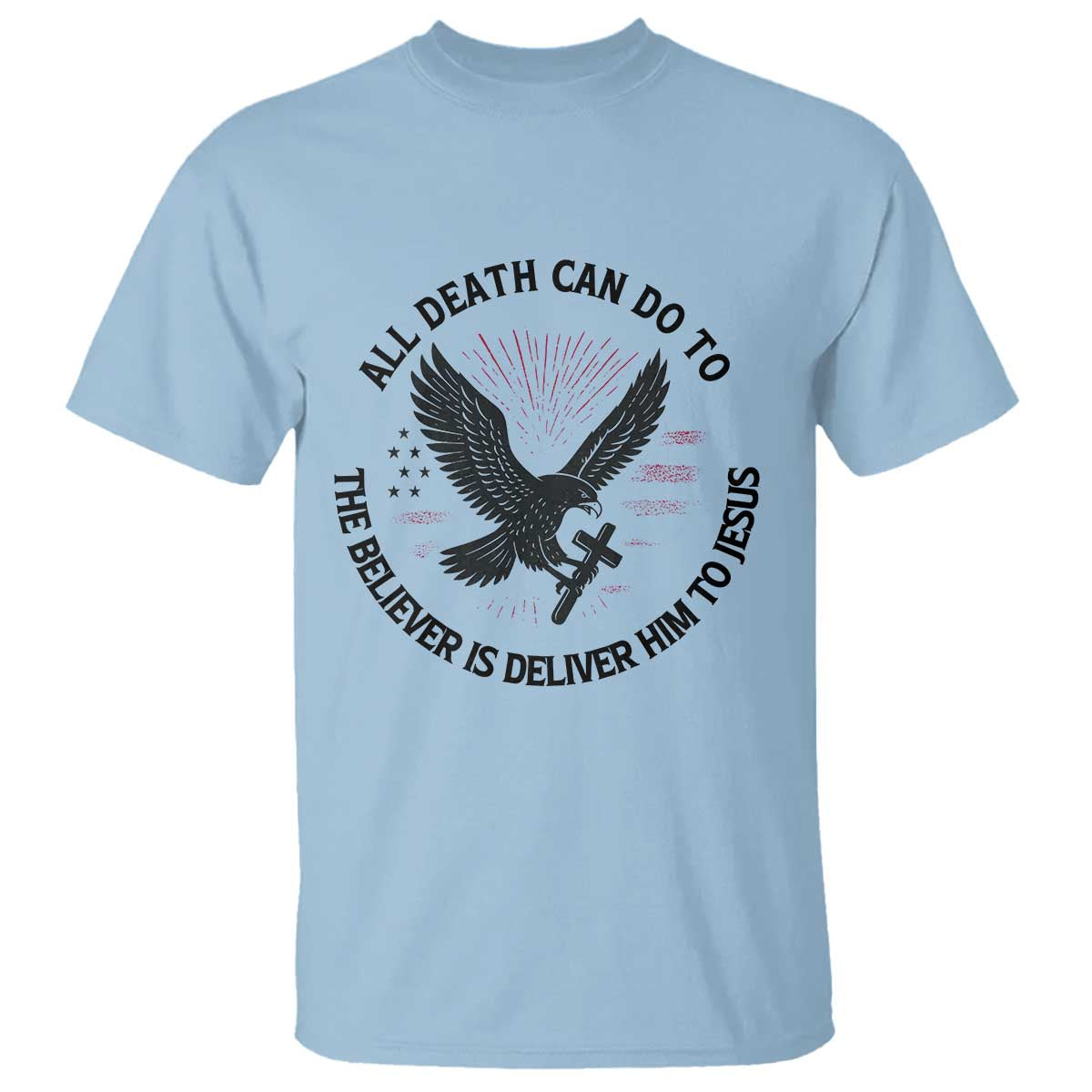 Christian Faith Patriotic T Shirt Death Deliver The Believer To Jesus American Eagle Graphic TS02 Light Blue Print Your Wear