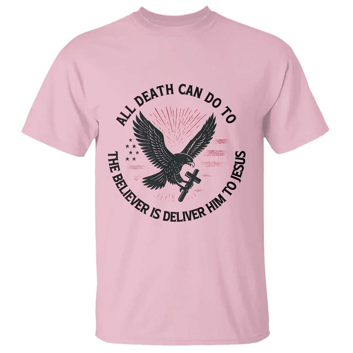 Christian Faith Patriotic T Shirt Death Deliver The Believer To Jesus American Eagle Graphic TS02 Light Pink Print Your Wear