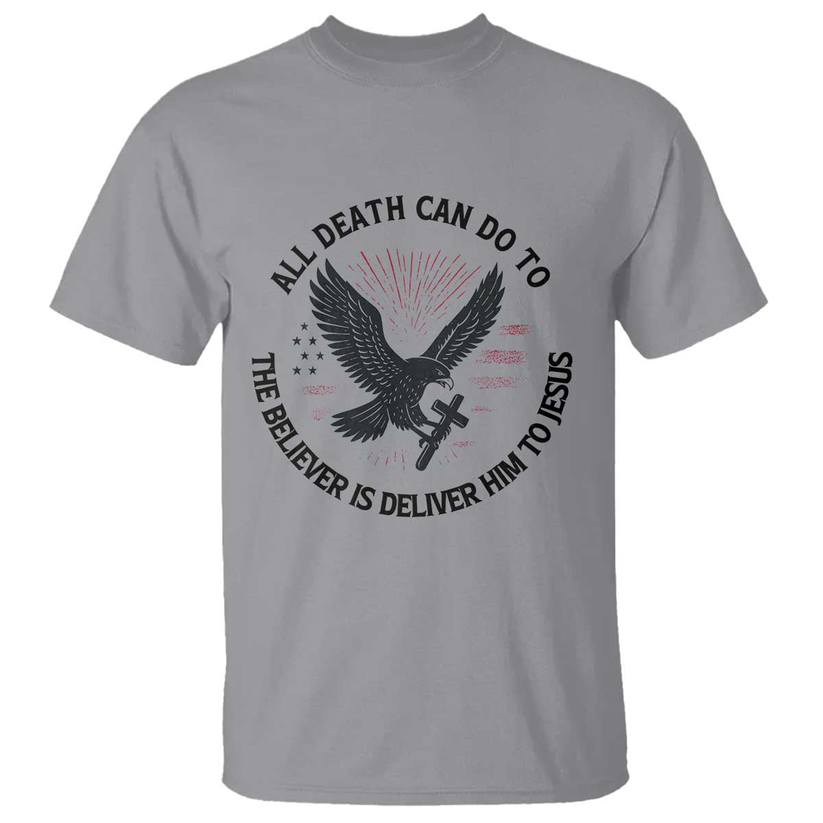 Christian Faith Patriotic T Shirt Death Deliver The Believer To Jesus American Eagle Graphic TS02 Sport Gray Print Your Wear