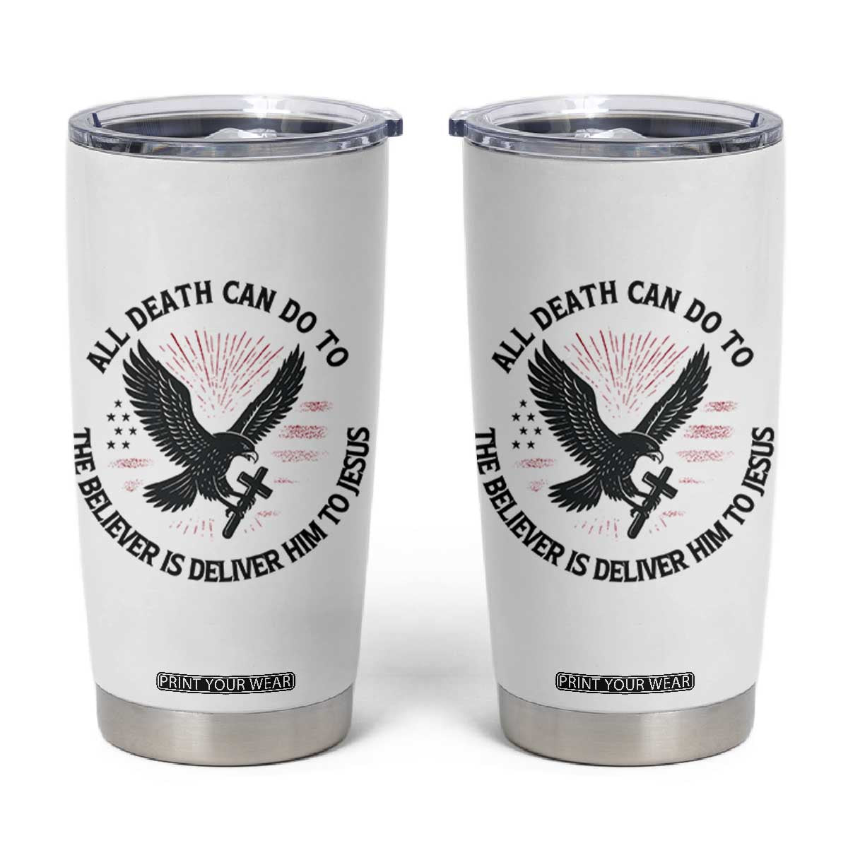 Christian Faith Patriotic Tumbler Cup Death Deliver The Believer To Jesus American Eagle Graphic TS02 White Print Your Wear