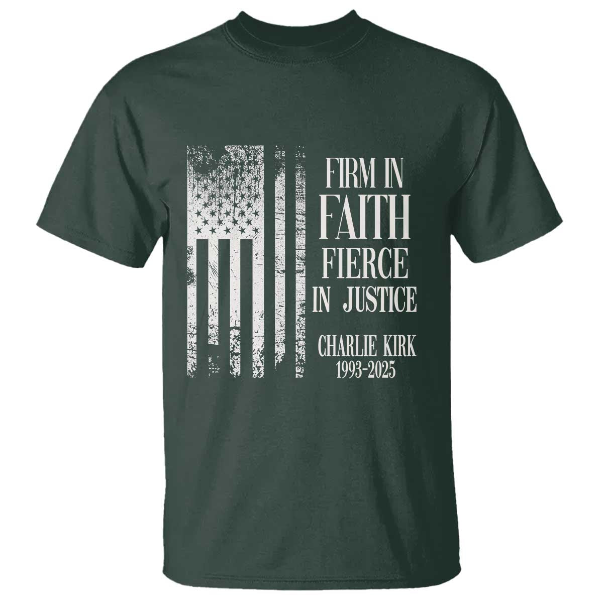 Charlie Kirk Patriotic Memorial T Shirt Firm in Faith Fierce in Justice American Flag TS02 Dark Forest Green Print Your Wear