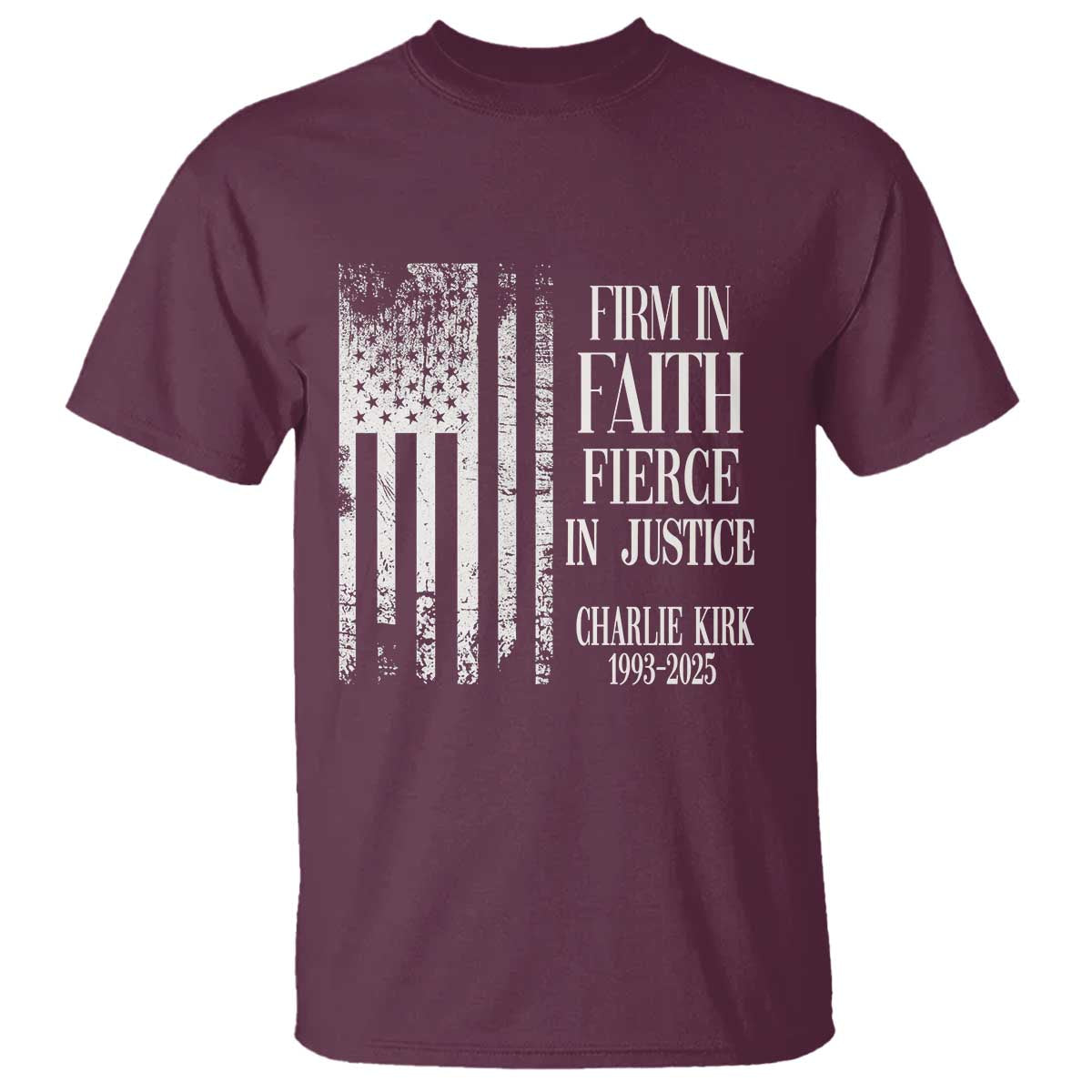 Charlie Kirk Patriotic Memorial T Shirt Firm in Faith Fierce in Justice American Flag TS02 Maroon Print Your Wear