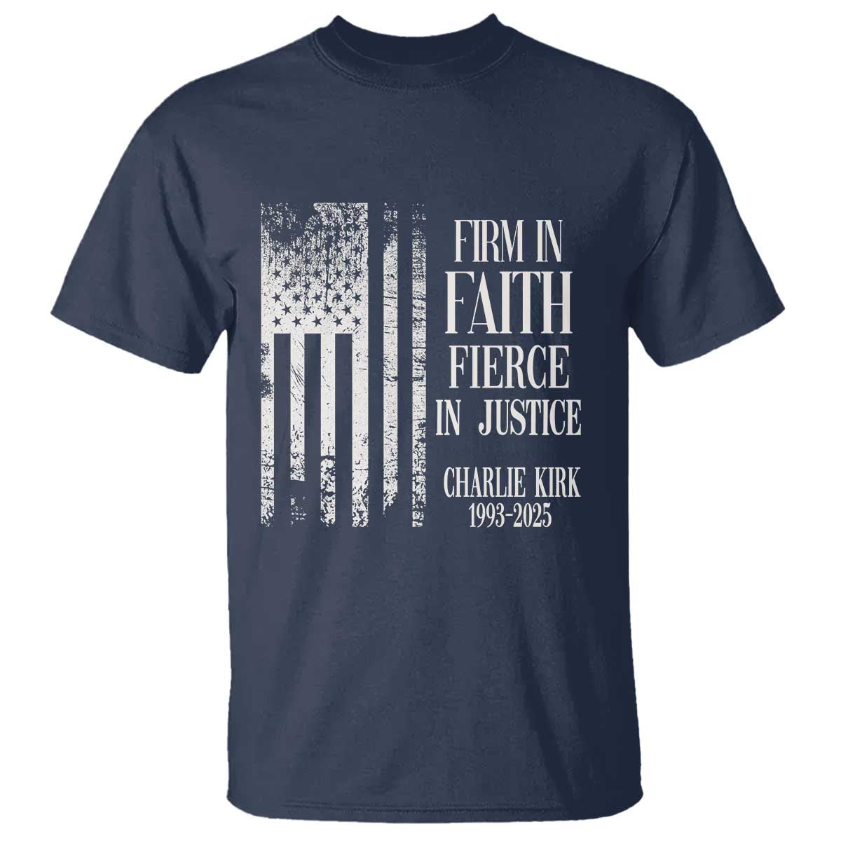 Charlie Kirk Patriotic Memorial T Shirt Firm in Faith Fierce in Justice American Flag TS02 Navy Print Your Wear