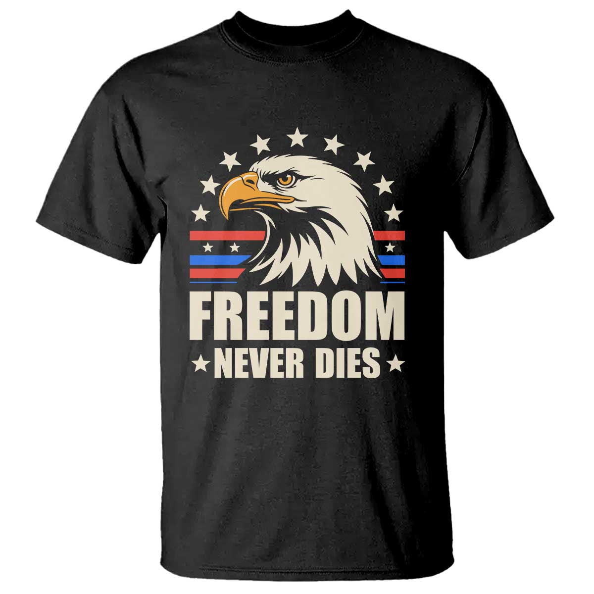 Freedom Never Dies T Shirt Bold Patriotic Eagle Graphic for True American Patriots TS02 Black Print Your Wear