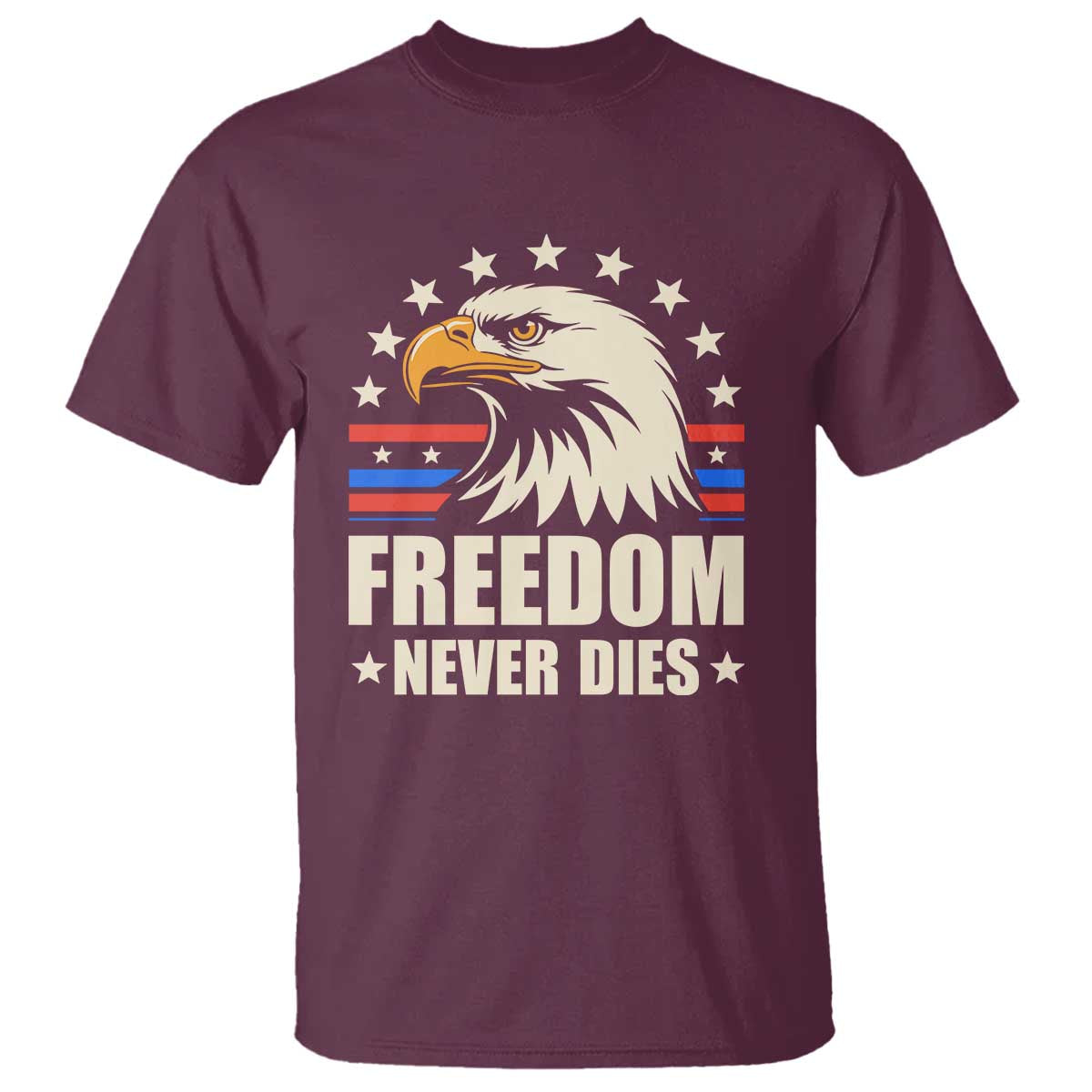 Freedom Never Dies T Shirt Bold Patriotic Eagle Graphic for True American Patriots TS02 Maroon Print Your Wear
