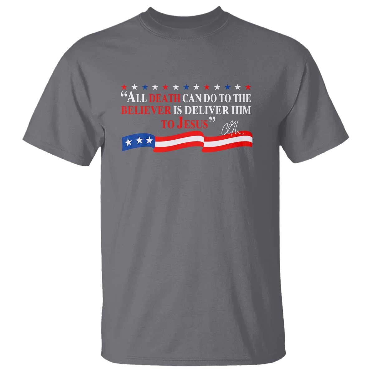 Patriotic Christian Faith T Shirt All Death Can Do Is Deliver Him to Jesus TS02 Charcoal Print Your Wear