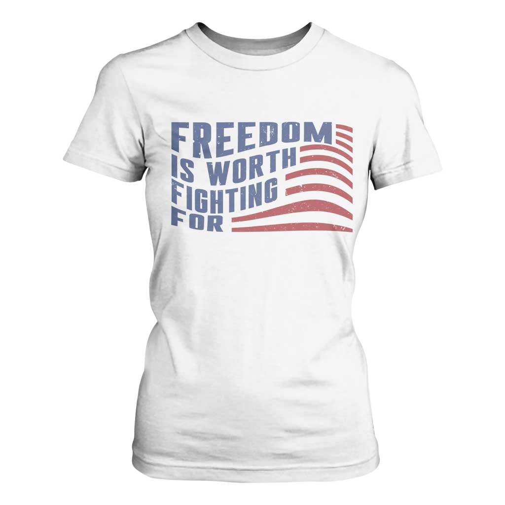 Freedom Is Worth Fighting For T Shirt For Women USA Flag America True Patriot TS02 White Print Your Wear
