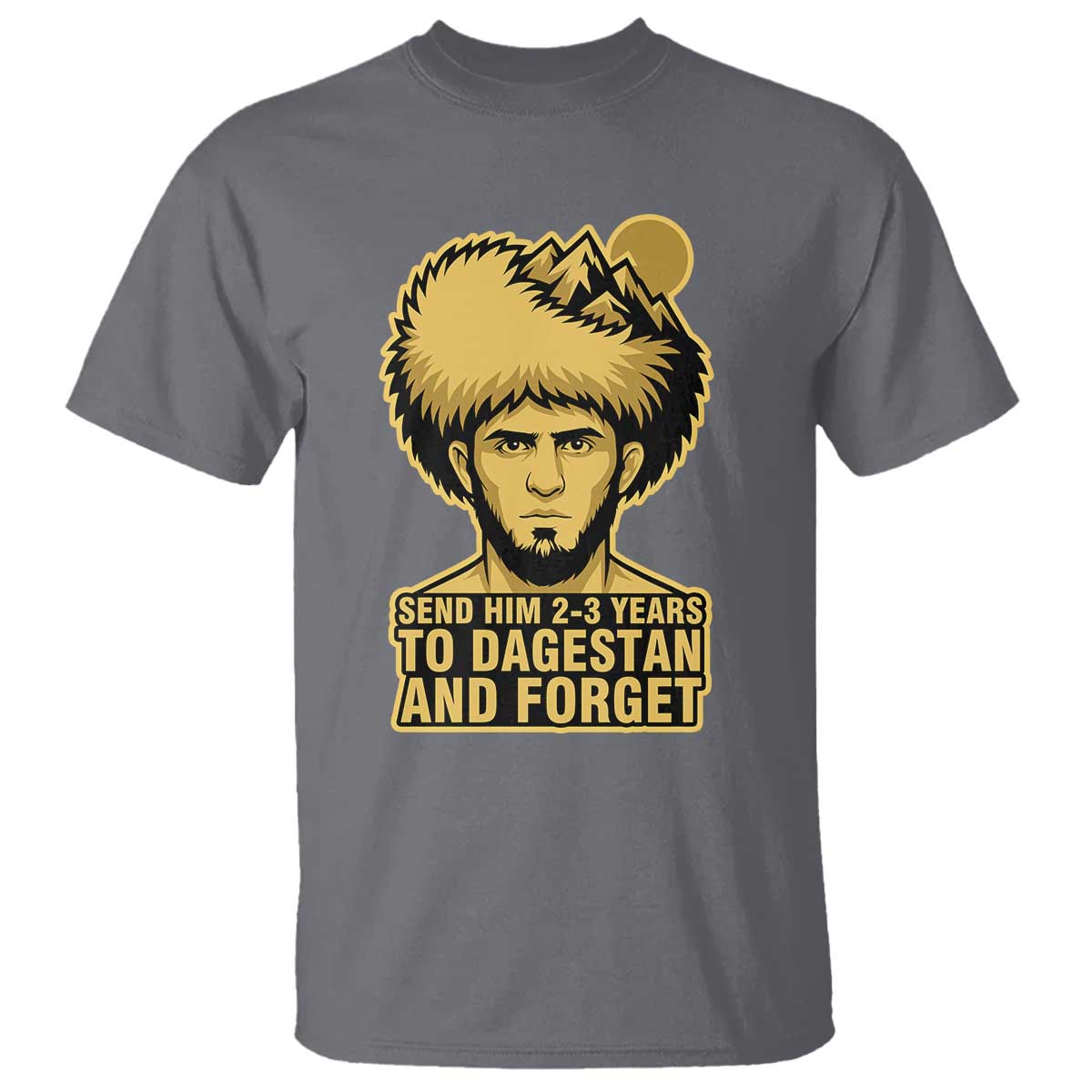 Send Him 2 3 Years to Dagestan and Forget T Shirt - Funny MMA Fighter Discipline Humor Tee TS02 Charcoal Print Your Wear