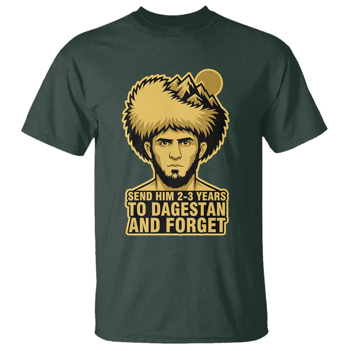 Send Him 2 3 Years to Dagestan and Forget T Shirt - Funny MMA Fighter Discipline Humor Tee TS02 Dark Forest Green Print Your Wear