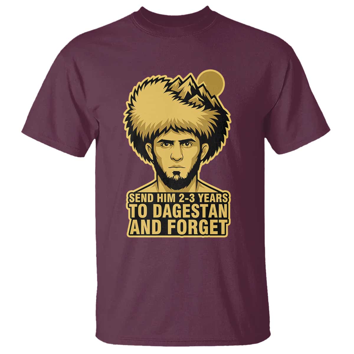 Send Him 2 3 Years to Dagestan and Forget T Shirt - Funny MMA Fighter Discipline Humor Tee TS02 Maroon Print Your Wear