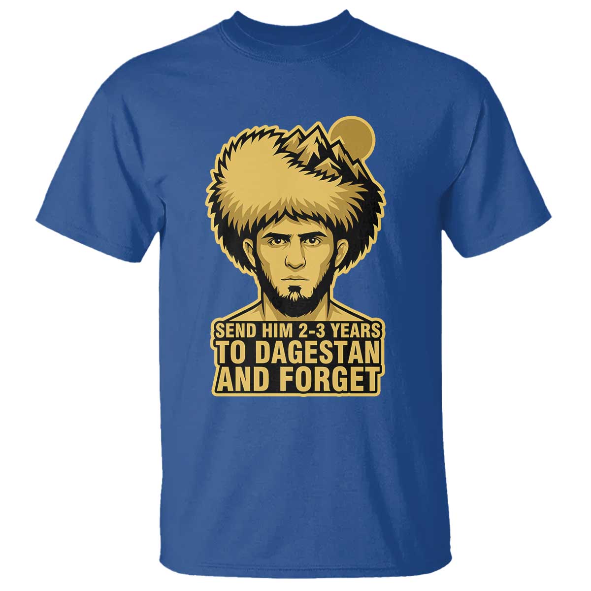 Send Him 2 3 Years to Dagestan and Forget T Shirt - Funny MMA Fighter Discipline Humor Tee TS02 Royal Blue Print Your Wear