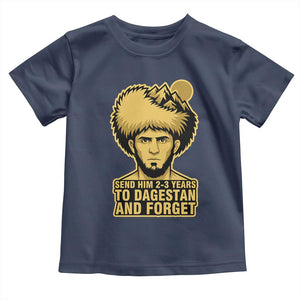 Send Him 2 3 Years to Dagestan and Forget Toddler T Shirt Funny MMA Fighter Discipline TS02 Navy Print Your Wear