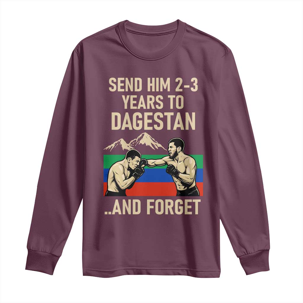 Send Him 2 3 Years to Dagestan and Forget Long Sleeve Shirt Funny MMA Fighter Training Discipline TS02 Maroon Print Your Wear
