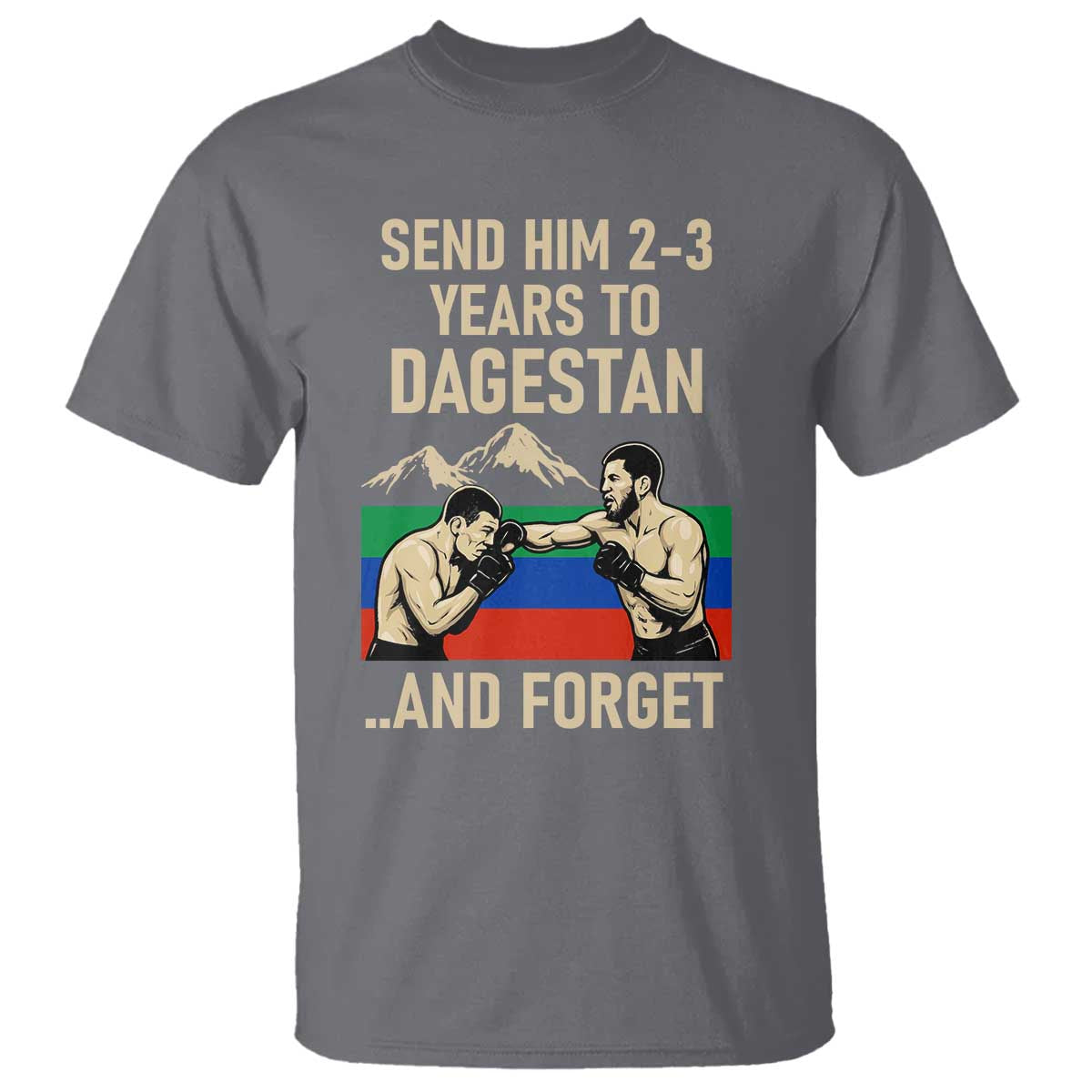 Send Him 2 3 Years to Dagestan and Forget T Shirt Funny MMA Fighter Training Discipline TS02 Charcoal Print Your Wear