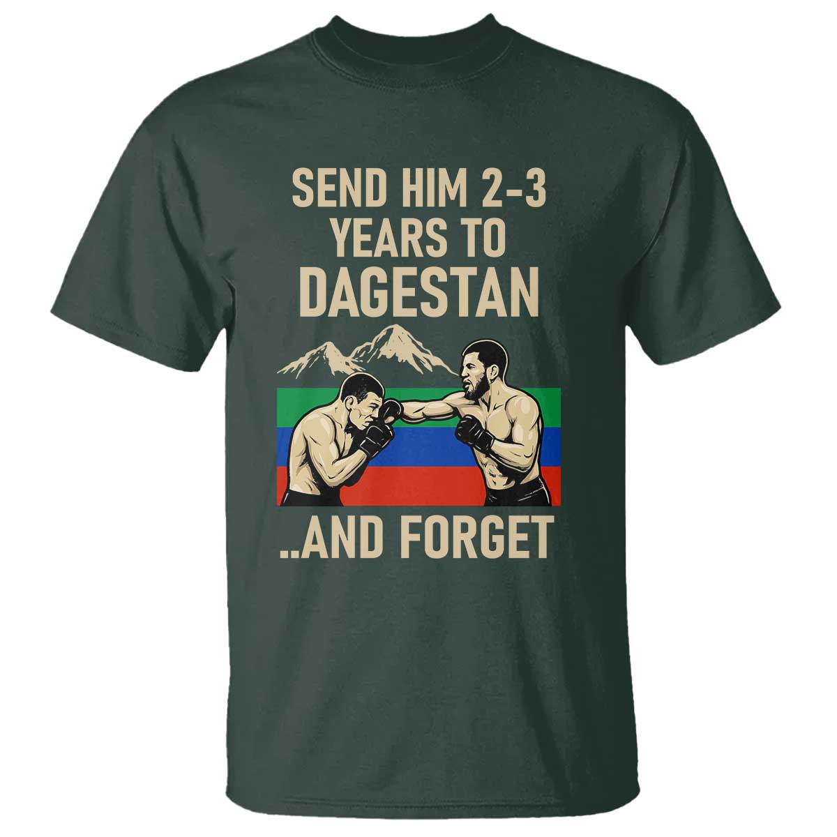 Send Him 2 3 Years to Dagestan and Forget T Shirt Funny MMA Fighter Training Discipline TS02 Dark Forest Green Print Your Wear
