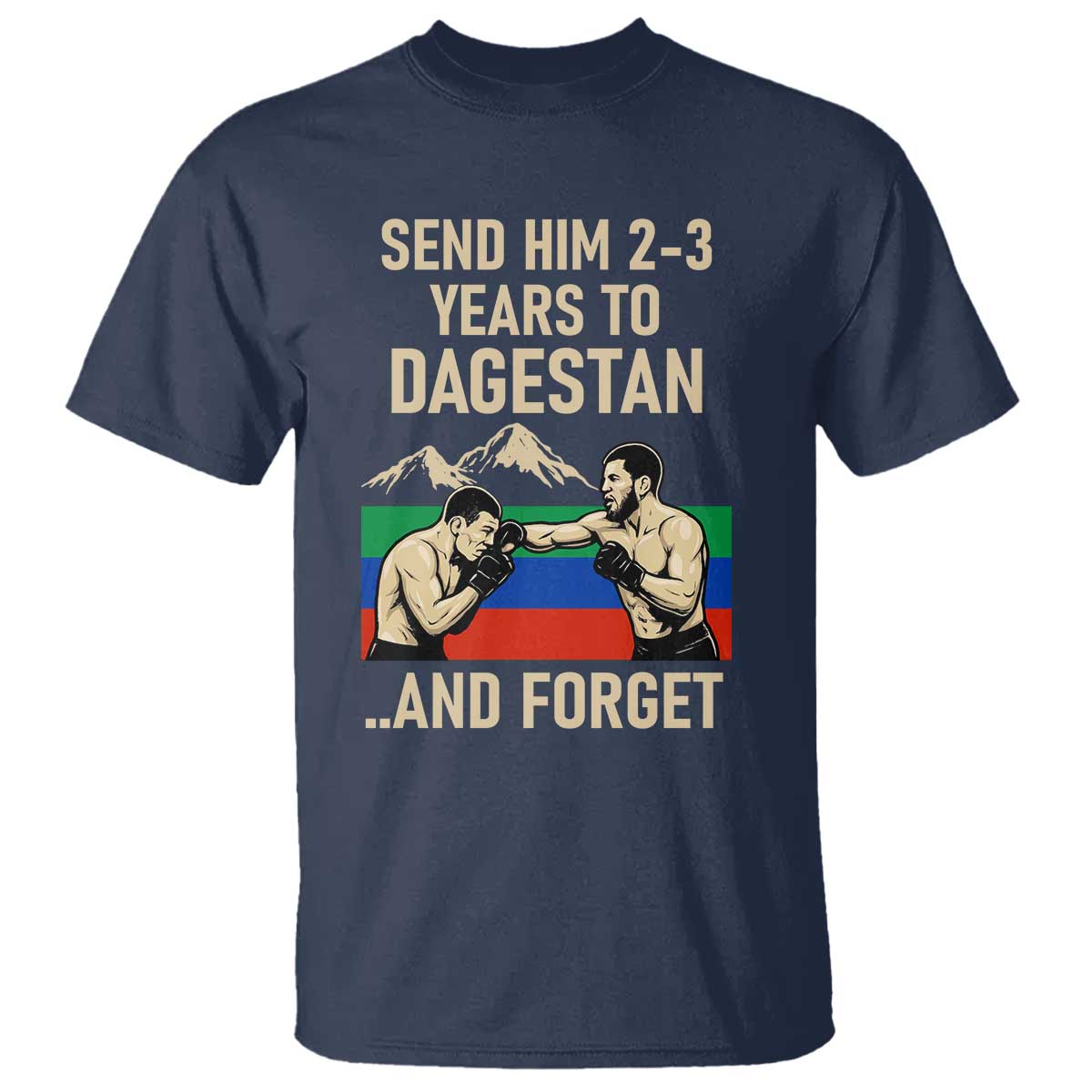 Send Him 2 3 Years to Dagestan and Forget T Shirt Funny MMA Fighter Training Discipline TS02 Navy Print Your Wear