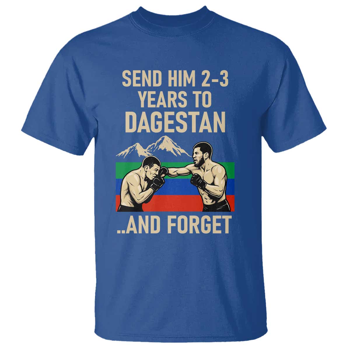 Send Him 2 3 Years to Dagestan and Forget T Shirt Funny MMA Fighter Training Discipline TS02 Royal Blue Print Your Wear