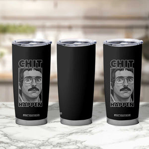 Chit Happens Meme Tumbler Cup Funny Weird Guy Meme Unhinged Humor Energy TS02 Print Your Wear
