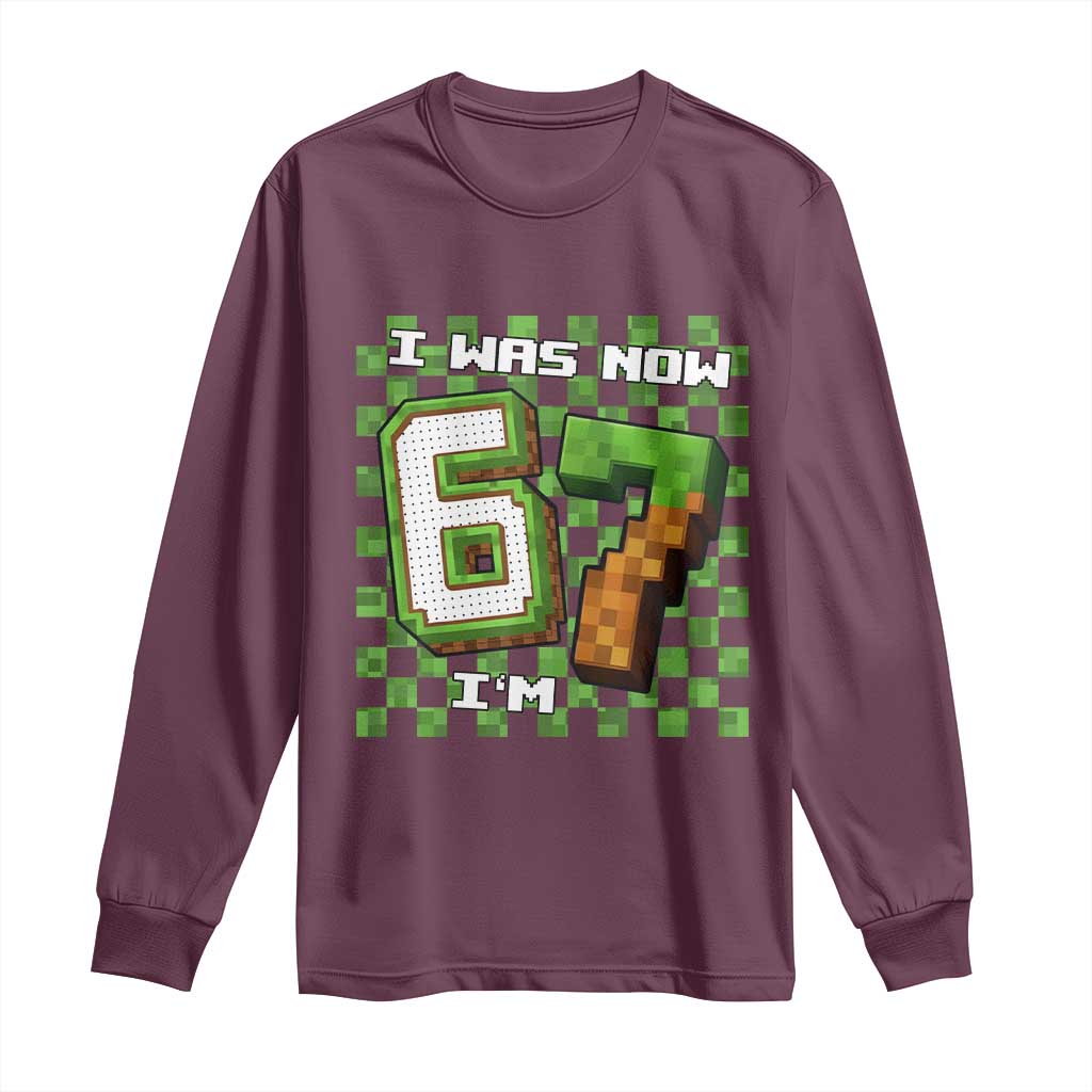 I Was 6 Now I'm 7 Birthday Meme Long Sleeve Shirt Pixel Style 67 Gamer Six Seven Joke TS02 Maroon Print Your Wear