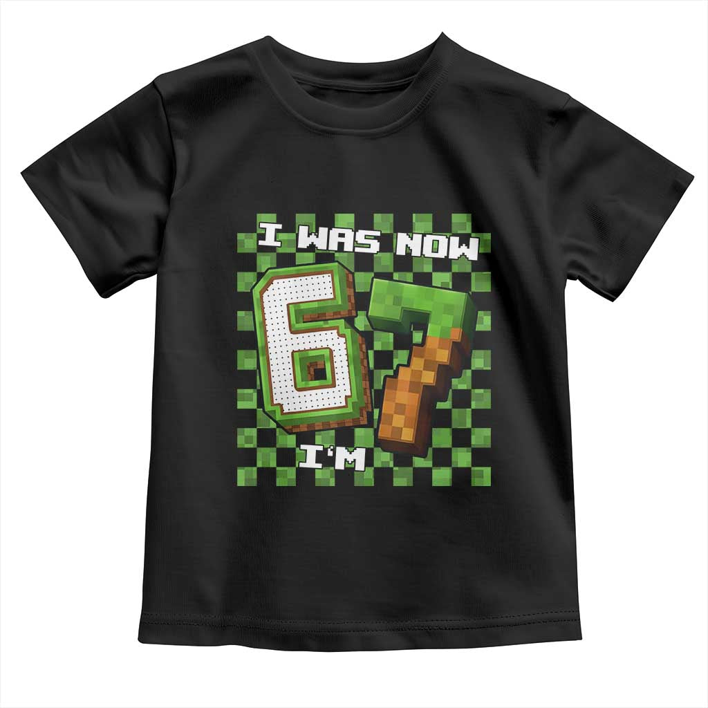 I Was 6 Now I'm 7 Birthday Meme Toddler T Shirt Pixel Style 67 Gamer Six Seven Joke TS02 Black Print Your Wear