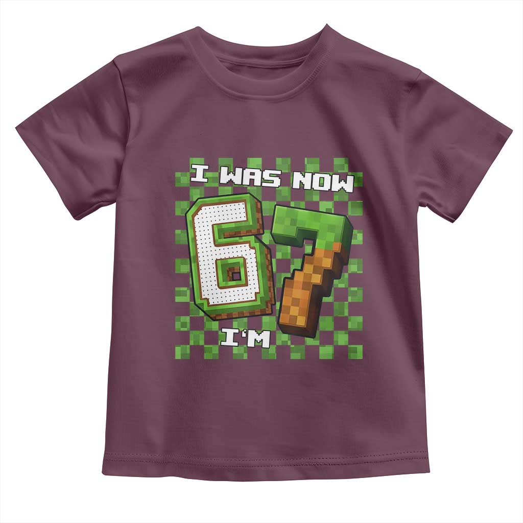 I Was 6 Now I'm 7 Birthday Meme Toddler T Shirt Pixel Style 67 Gamer Six Seven Joke TS02 Maroon Print Your Wear