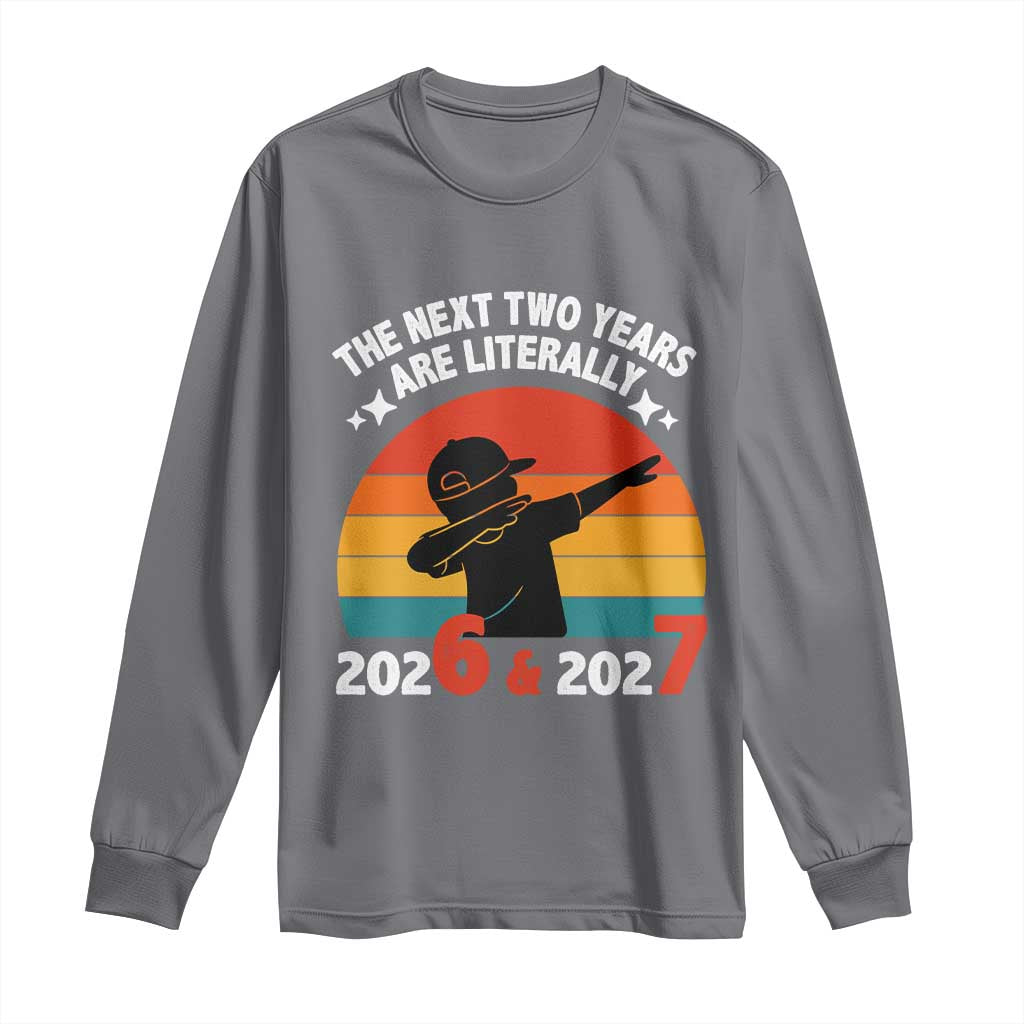 The Next Two Years Are Literally 6 7 Long Sleeve Shirt Funny 2026 2027 Meme Dabbing Boy Retro TS02 Charcoal Print Your Wear