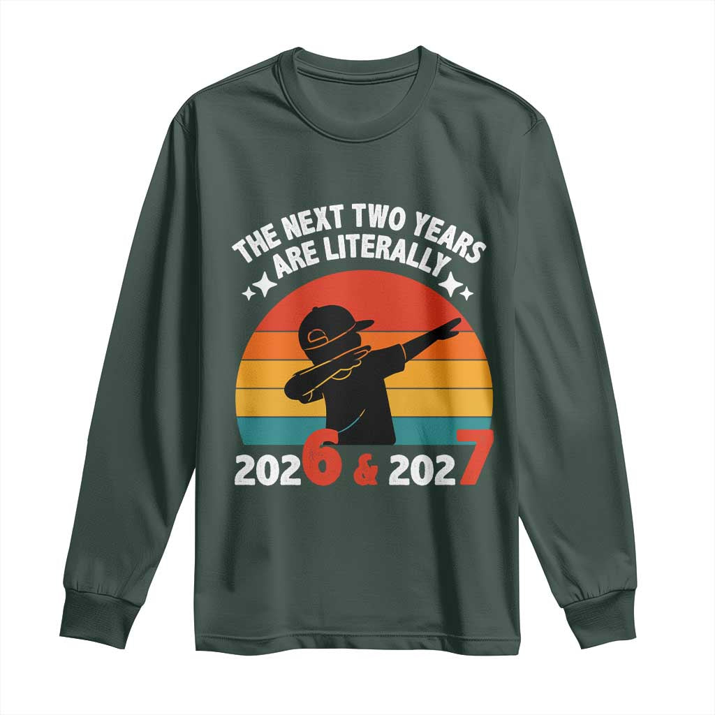 The Next Two Years Are Literally 6 7 Long Sleeve Shirt Funny 2026 2027 Meme Dabbing Boy Retro TS02 Dark Forest Green Print Your Wear
