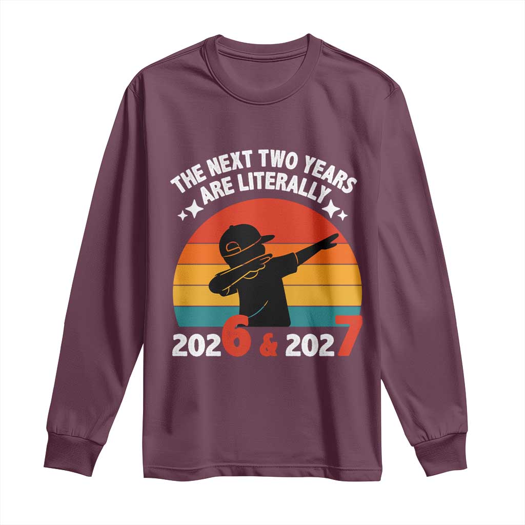 The Next Two Years Are Literally 6 7 Long Sleeve Shirt Funny 2026 2027 Meme Dabbing Boy Retro TS02 Maroon Print Your Wear